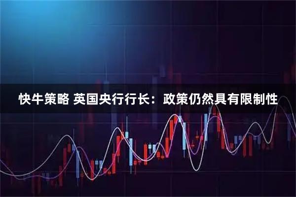 快牛策略 英国央行行长：政策仍然具有限制性